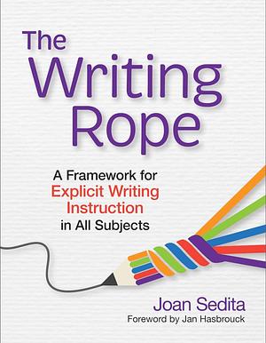 The Writing Rope: A Framework for Explicit Writing Instruction in All Subjects by Joan Sedita