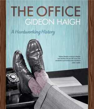 The Office: A Hardworking History by Gideon Haigh