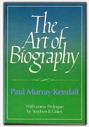 The Art of Biography by Paul Murray Kendall