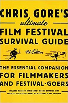 Chris Gore's Ultimate Film Festival Survival Guide, 4th Edition: The Essential Companion for Filmmakers and Festival-Goers by Chris Gore