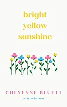 Bright Yellow Sunshine: Self-Love Poems to Inspire You by Cheyenne Bluett