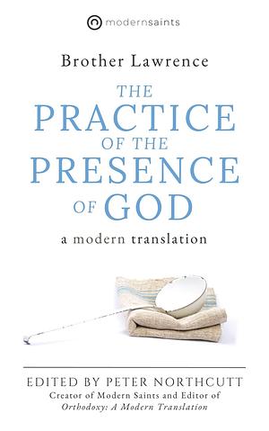 The Practice of the Presence of God: A Modern Translation by Brother Lawrence, Brother Lawrence, Peter Northcutt