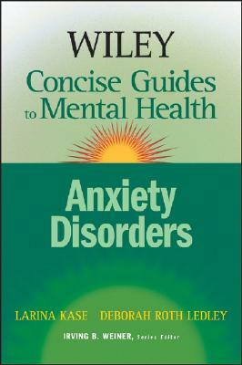 Wiley Concise Guides to Mental Health: Anxiety Disorders by Deborah Roth Ledley, Larina Kase