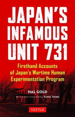 Japan's Infamous Unit 731: Firsthand Accounts of Japan's Wartime Human Experimentation Program by Hal Gold