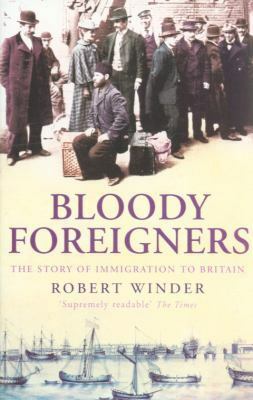 Bloody Foreigners: The Story of Immigration to Britain by Robert Winder