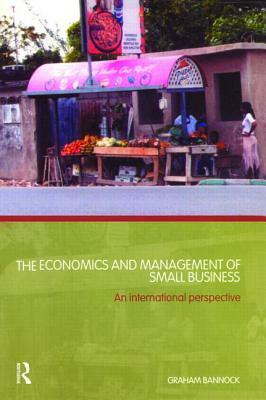 The Economics and Management of Small Business: An International Perspective by Graham Bannock