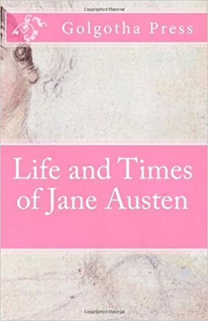 Life and Times of Jane Austen by Golgotha Press