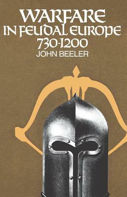 Warfare in Feudal Europe, 730 1200 by J. Beeler, John Beeler