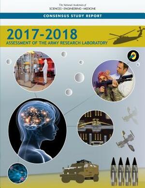 2017-2018 Assessment of the Army Research Laboratory by Division on Engineering and Physical Sci, Laboratory Assessments Board, National Academies of Sciences Engineeri