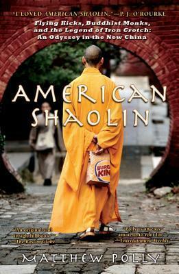 American Shaolin: Flying Kicks, Buddhist Monks, and the Legend of Iron Crotch: An Odyssey in Thenew China by Matthew Polly