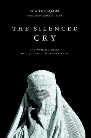 The Silenced Cry: One Woman's Diary of a Journey to Afghanistan by Anna Tortajada