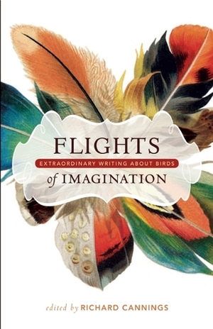 Flights of Imagination: Extraordinary Writing About Birds by Richard J. Cannings