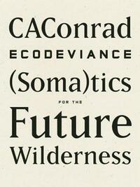 Ecodeviance: (soma)Tics for the Future Wilderness by Caconrad