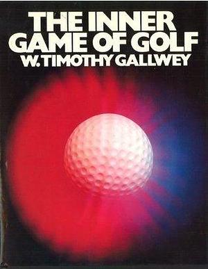 The Inner Game Of Golf by W. Timothy Gallwey, W. Timothy Gallwey