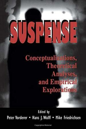 Suspense: Conceptualizations, Theoretical Analyses, and Empirical Explorations by Peter Vorderer