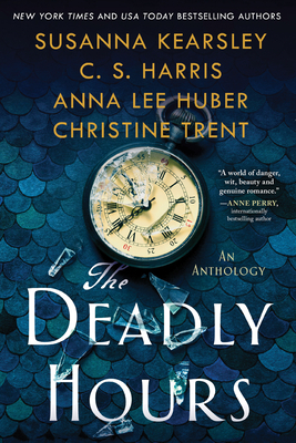 The Deadly Hours by C. S. Harris, Susanna Kearsley, Anna Lee Huber