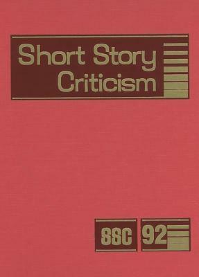 Short Story Criticism, Volume 92: Criticism of the Works of Short Fiction Writers by 