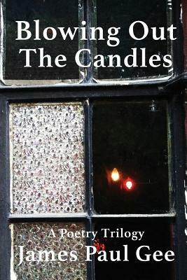 Blowing Out the Candles: A Poetry Trilogy by James Paul Gee