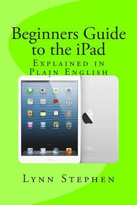 Beginners Guide to the iPad by Lynn Stephen