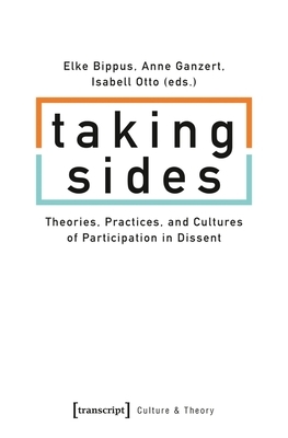 Taking Sides: Theories, Practices, and Cultures of Participation in Dissent by 