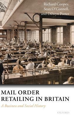 Mail Order Retailing in Britain: A Business and Social History by Richard Coopey, Sean O'Connell, Dilwyn Porter