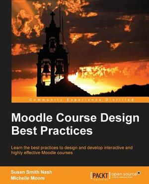 Moodle Course Design Best Practices by Susan Nash, Michelle Moore