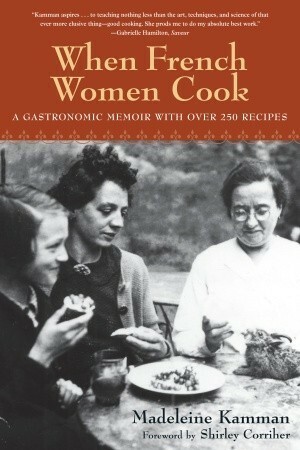 When French Women Cook: A Gastronomic Memoir with Over 250 Recipes by Madeleine Kamman