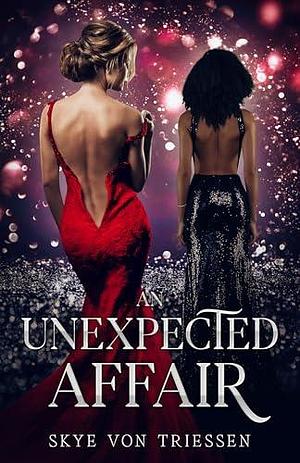 An Unexpected Affair by Skye Von Triessen, Skye Von Triessen