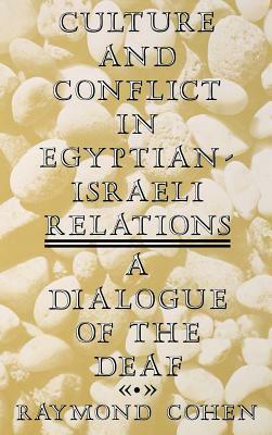 Culture and Conflict in Egyptian-Israeli Relations: A Dialogue of the Deaf by Raymond Cohen