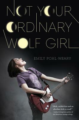 Not Your Ordinary Wolf Girl by Emily Pohl-Weary