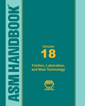 ASM Handbook, Volume 18: Friction, Lubrication, and Wear Technology by ASM Handbook Committee