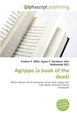 Agrippa (a Book of the Dead) by Dennis Ashbaugh, John McBrewster, Agnes F. Vandome, Frederic P. Miller
