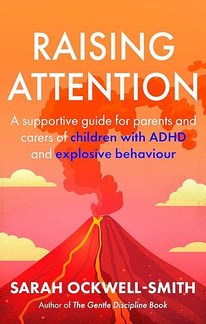 Raising Attention: A guide for parents and carers of children with ADHD and explosive behaviour by Sarah Ockwell-Smith