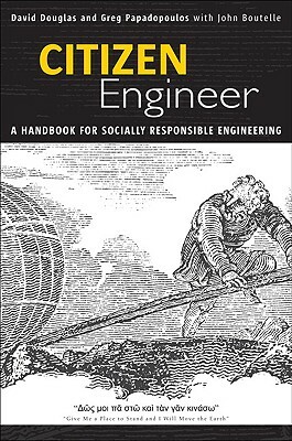 Citizen Engineer: A Handbook for Socially Responsible Engineering by John Boutelle, David Douglas, Greg Papadopoulos