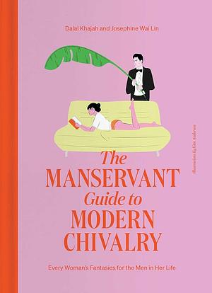 The ManServant Guide to Modern Chivalry: Every Woman's Fantasies for the Men in Her Life by Dalal Khajah