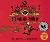 The Assassination of Brangwain Spurge by Eugene Yelchin, M.T. Anderson