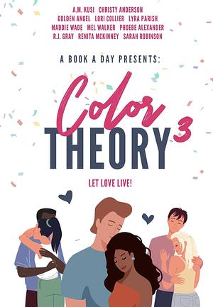 A Book A Day Presents: Color Theory 3 by Mel Walker, Phoebe Alexander, Lyra Parish, Maddie Wade, A.M. Kusi, Golden Angel, Christy Anderson, Renita McKinney, R.J. Gray, Sarah Robinson, Lori Collier