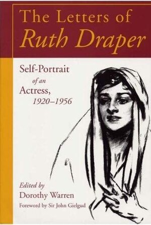 The Letters of Ruth Draper: Self-Portrait of an Actress, 1920 - 1956 by Ruth Draper, Dorothy Warren, John Gielgud