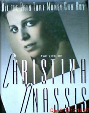 All The Pain That Money Can Buy: The Life Of Christina Onassis by Michael A. Wright