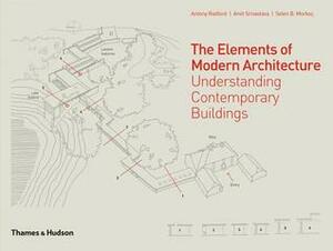 The Elements of Modern Architecture: Understanding Contemporary Buildings by Selen B Morkoc, Amit Srivastava, Antony Radford