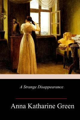 A Strange Disappearance by Anna Katharine Green