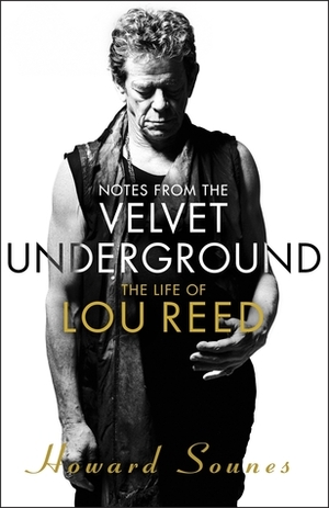 Notes from the Velvet Underground: The Life of Lou Reed by Howard Sounes
