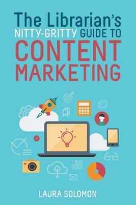 The Librarian's Nitty-Gritty Guide to Content Marketing by Laura Solomon