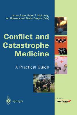 Conflict and Catastrophe Medicine: A Practical Guide by Peter F. Mahoney, Ian Greaves, James Ryan