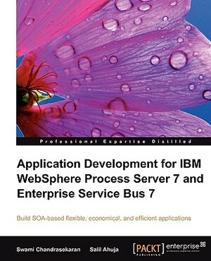Application Development for IBM Websphere Process Server 7 and Enterprise Service Bus 7 by Salil Ahuja, Swami Chandrasekaran