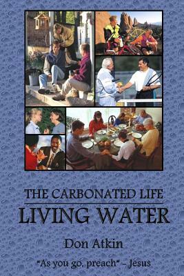 Living Water: Living the Carbonated Life by Don Atkin