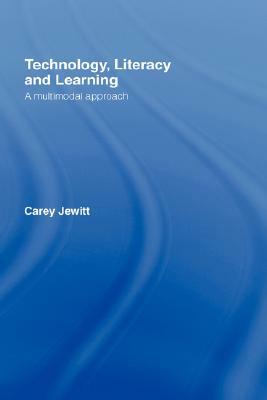 Technology, Literacy, Learning: A Multimodal Approach by Carey Jewitt