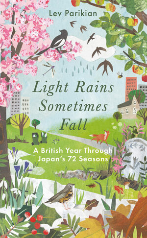 Light Rains Sometimes Fall: A British Year in Japan's 72 Ancient Seasons by Lev Parikian