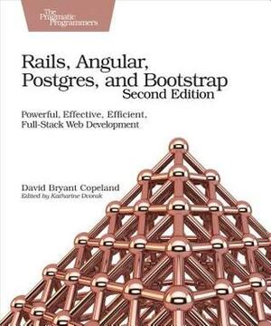 Rails, Angular, Postgres, and Bootstrap: Powerful, Effective, Efficient, Full-Stack Web Development by David B Copeland