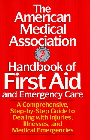 American Medical Association Handbook of First Aid and Emergency Care (American Medical Association Home Reference Library) by American Medical Association